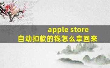 apple store自动扣款的钱怎么拿回来